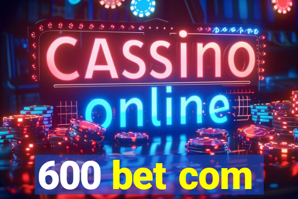 600 bet com